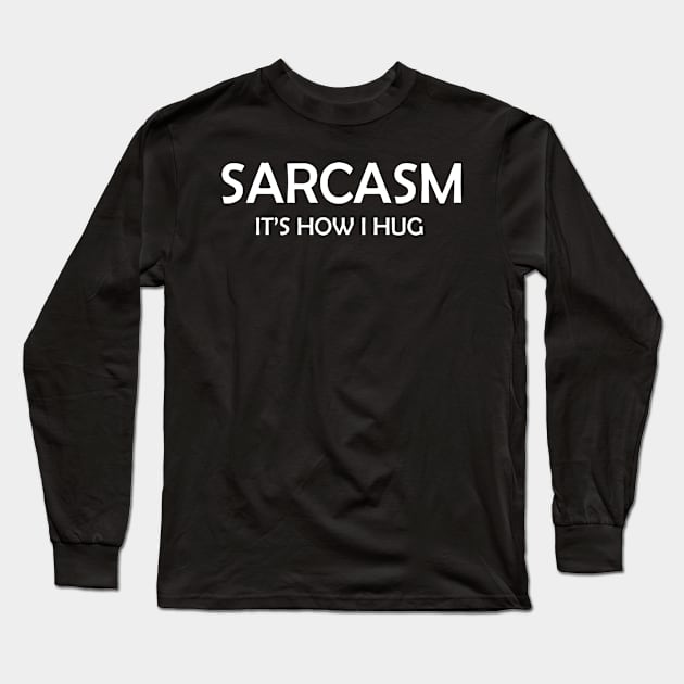Sarcasm It's How I Hug  Funny Sarcasm 10 Long Sleeve T-Shirt by HayesHanna3bE2e